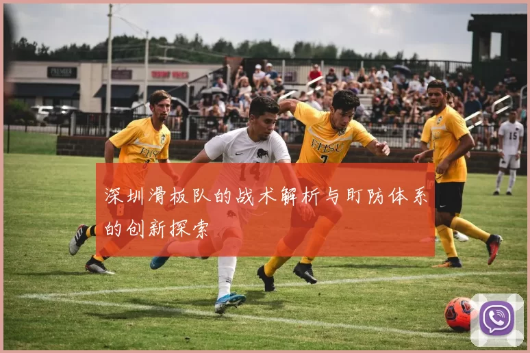 深圳滑板队的战术解析与盯防体系的创新探索
