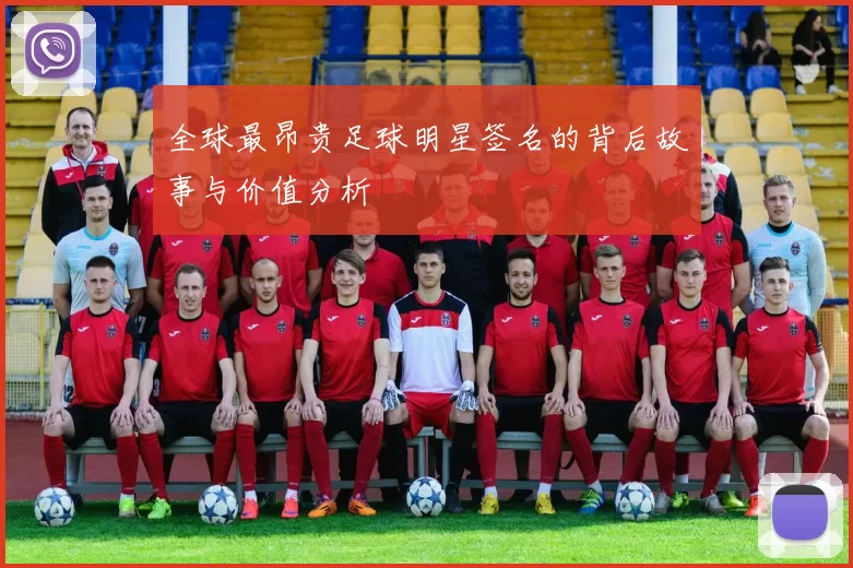 全球最昂贵足球明星签名的背后故事与价值分析