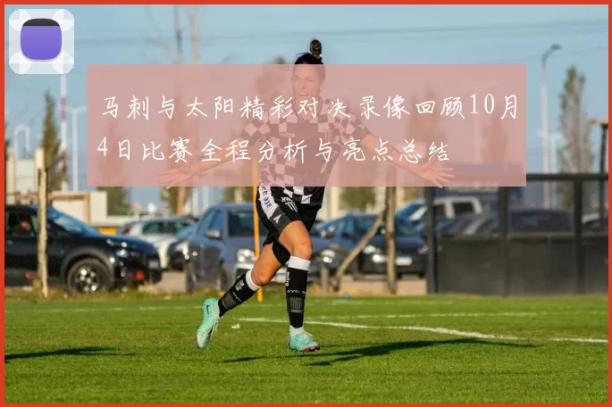 马刺与太阳精彩对决录像回顾10月4日比赛全程分析与亮点总结