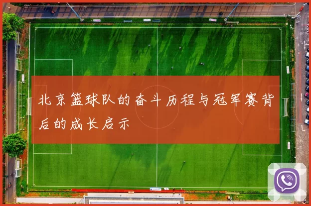 北京篮球队的奋斗历程与冠军赛背后的成长启示