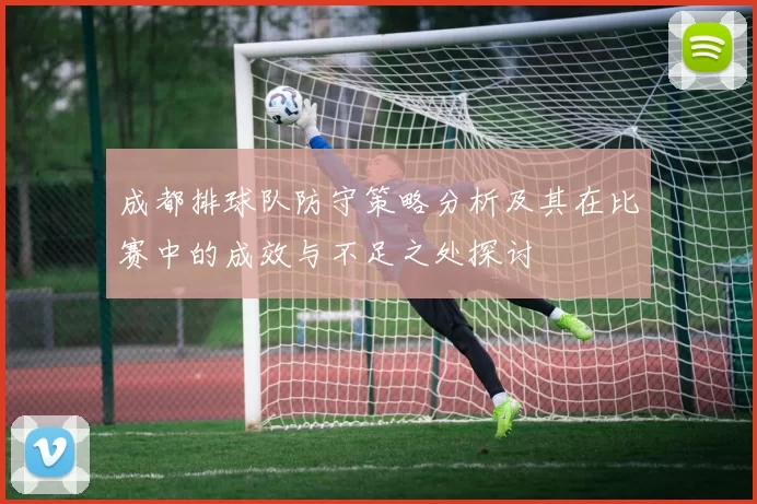 成都排球队防守策略分析及其在比赛中的成效与不足之处探讨